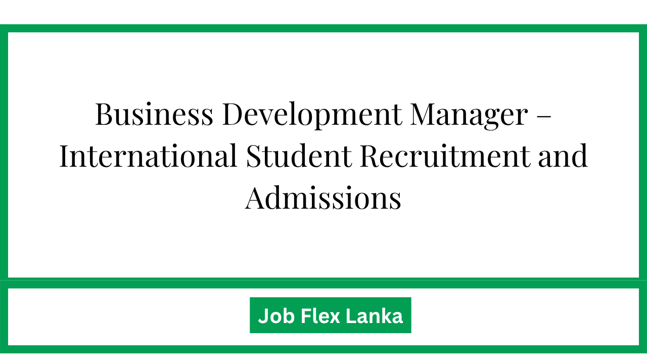 Business Development Manager – International Student Recruitment and Admissions