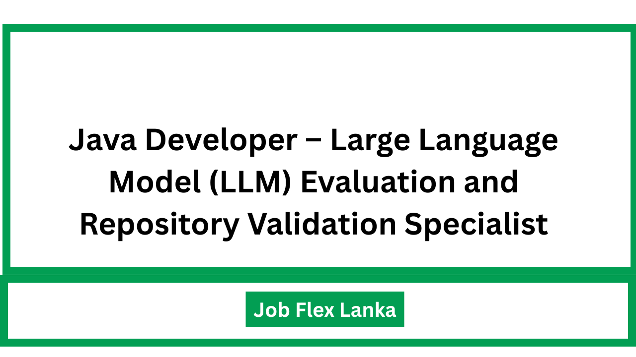 Java Developer – Large Language Model (LLM) Evaluation and Repository Validation Specialist