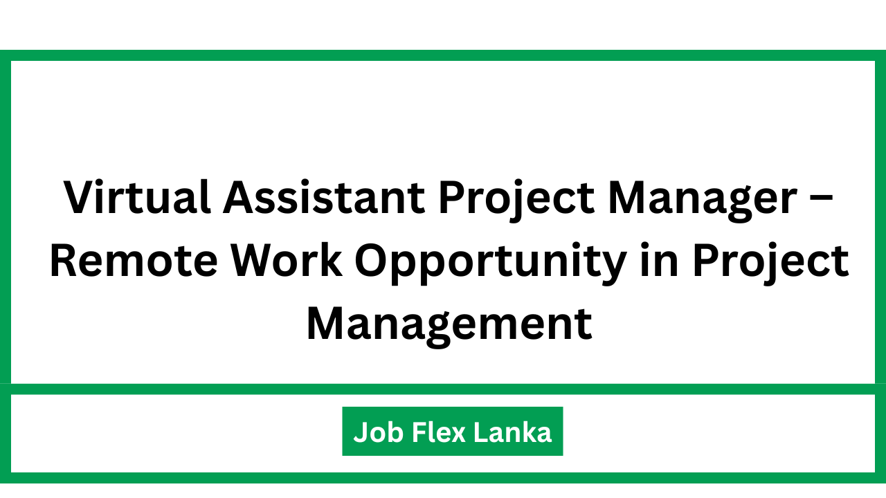 Virtual Assistant Project Manager – Remote Work Opportunity in Project Management