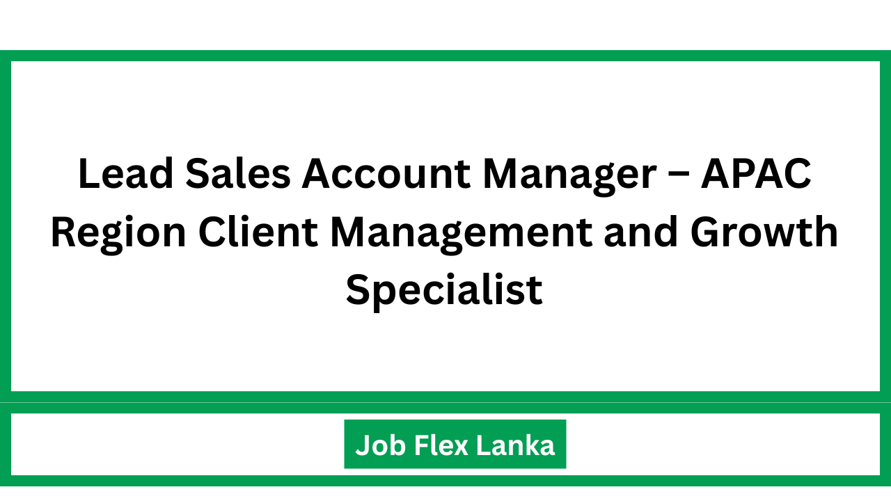 Lead Sales Account Manager – APAC Region Client Management and Growth Specialist