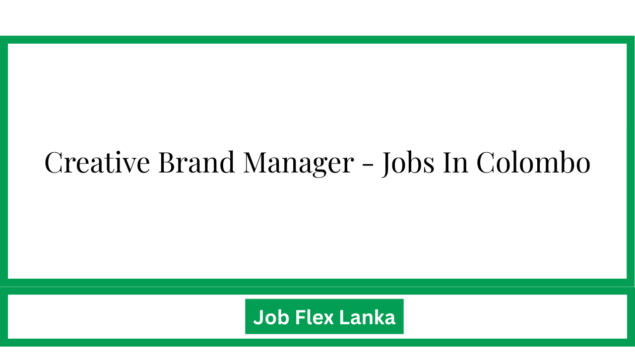 Creative Brand Manager - Jobs In Colombo