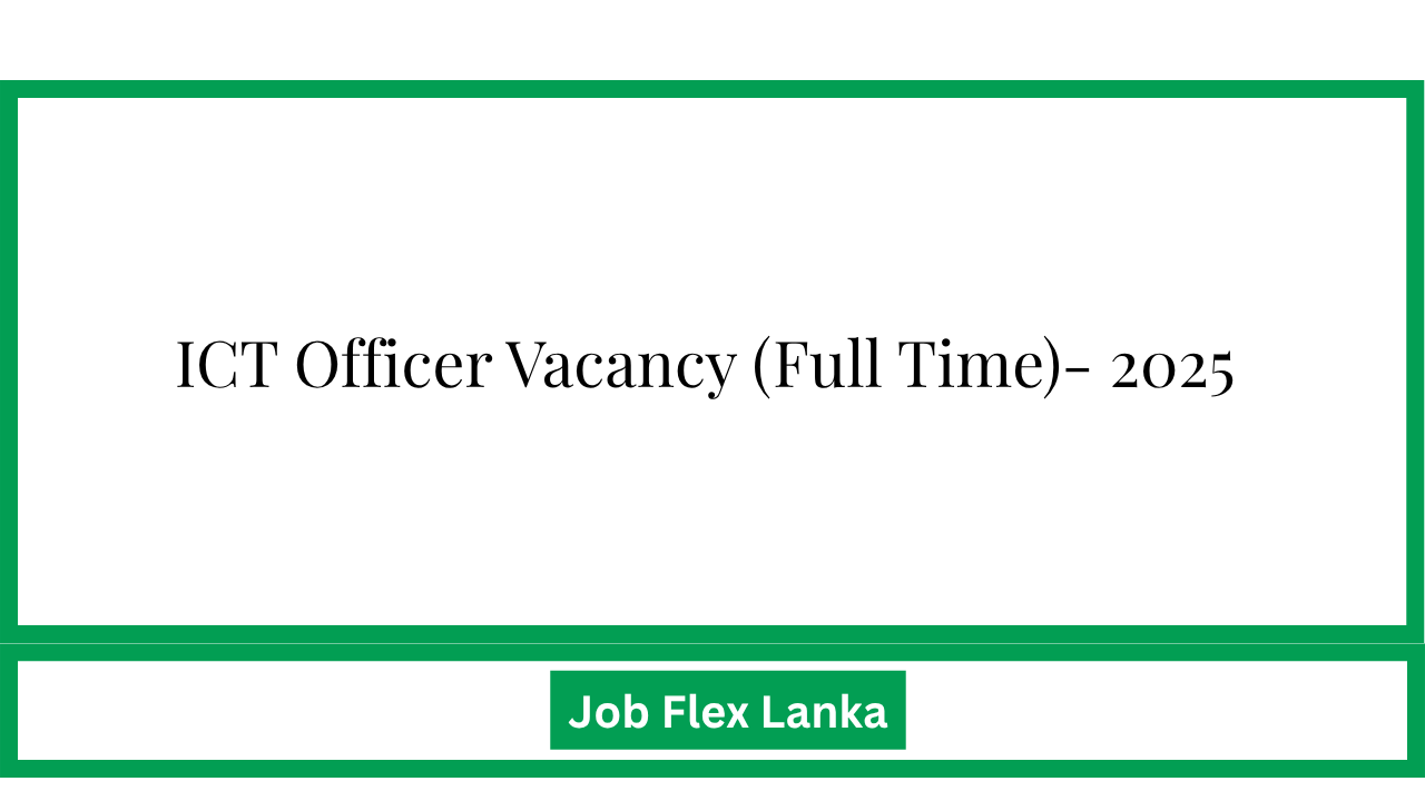 ICT Officer Vacancy (Full Time)- 2025
