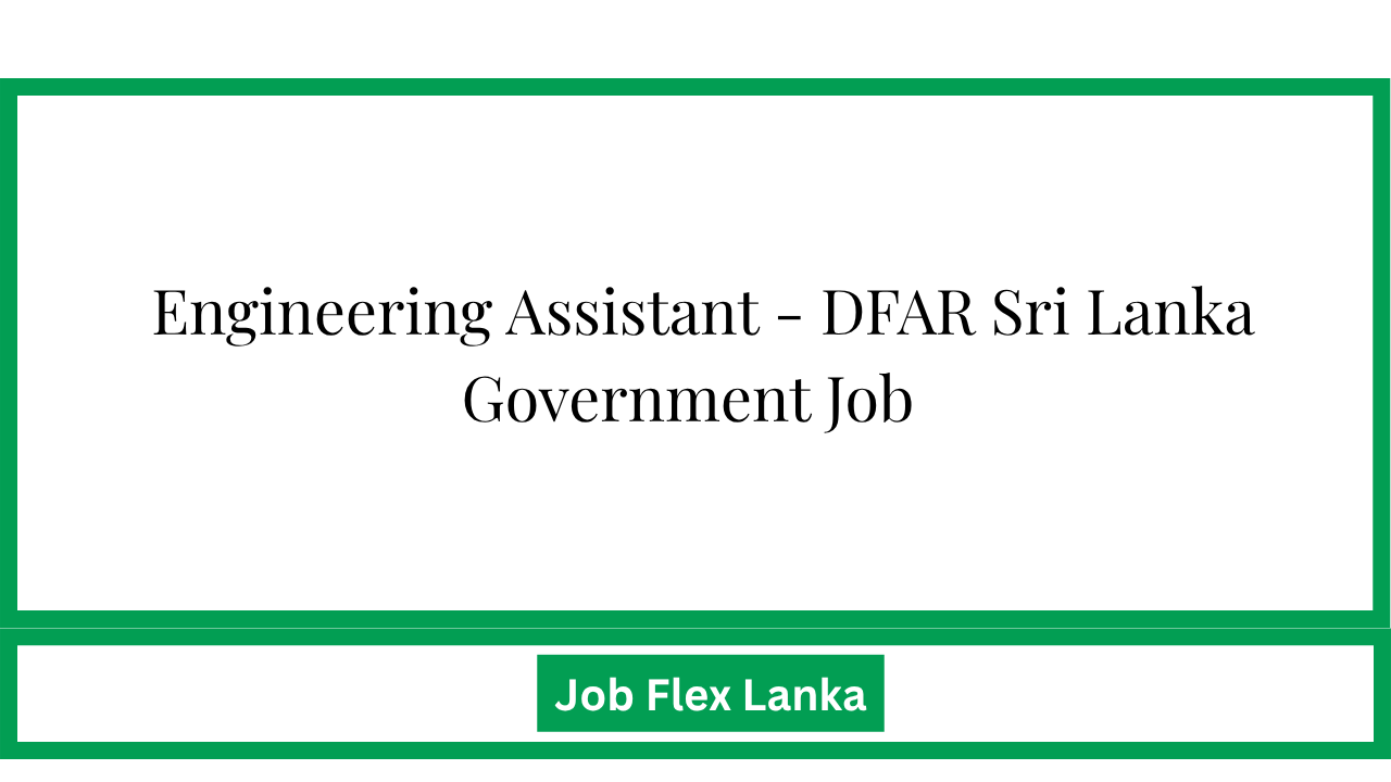 Engineering Assistant - DFAR Sri Lanka Government Job