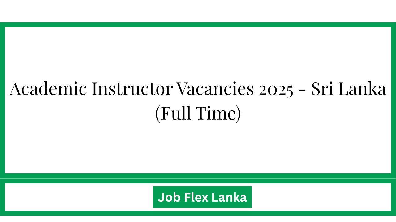 Academic Instructor Vacancies 2025 - Sri Lanka (Full Time)