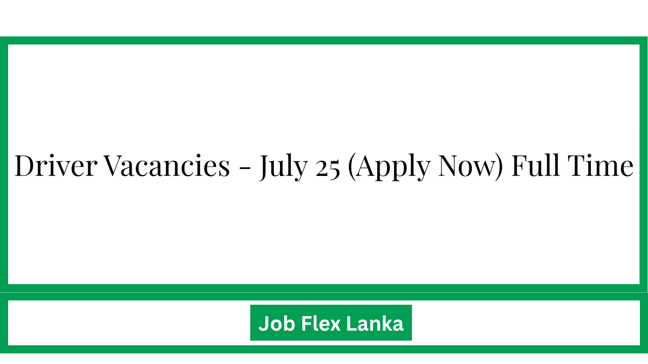 Driver Vacancies - July 25 (Apply Now) Full Time