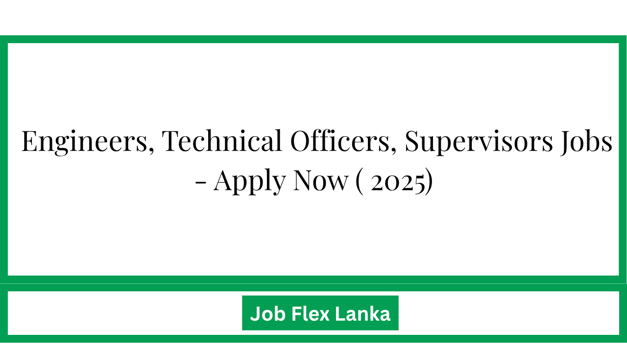  Engineers, Technical Officers, Supervisors Jobs - Apply Now ( 2025)