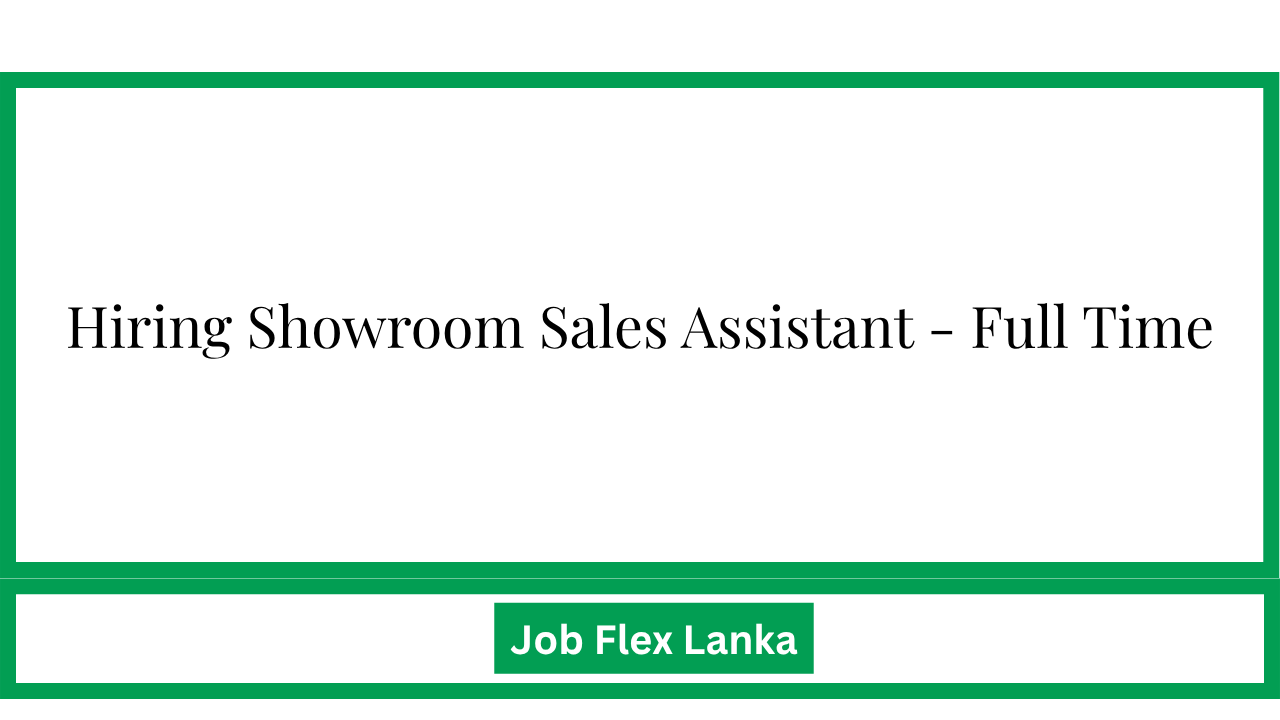 Hiring Showroom Sales Assistant – Full  Time
