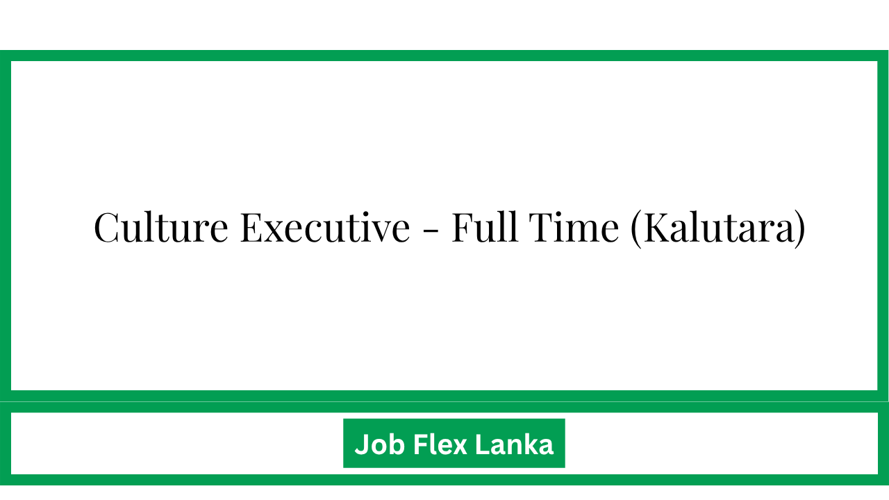 Culture Executive – Full Time (Kalutara)