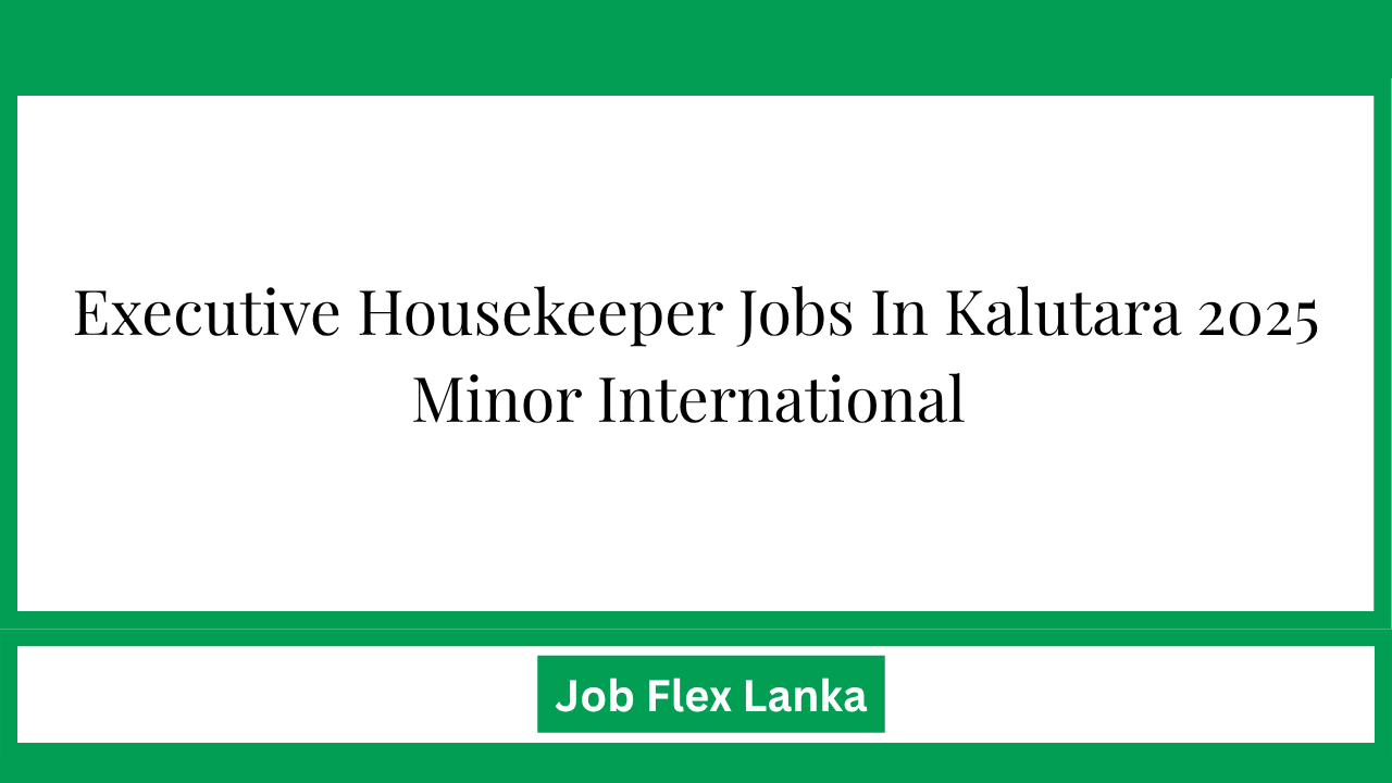 Executive Housekeeper Jobs In Kalutara 2025 Minor International 