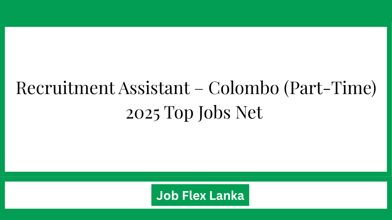 Recruitment Assistant – Colombo (Part-Time) 2025 Top Jobs Net 