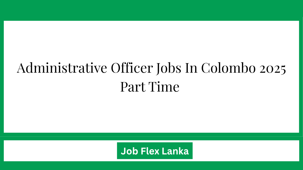 Administrative Officer Jobs In Colombo 2025 Part Time