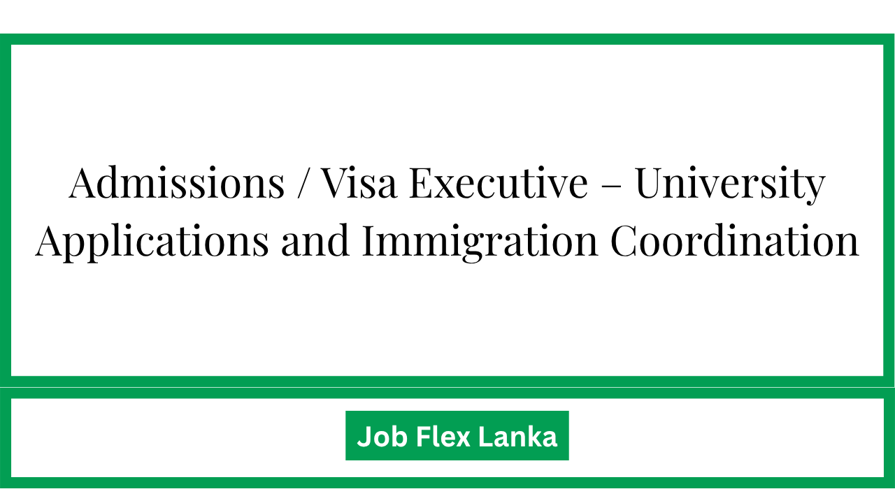 Admissions / Visa Executive – University Applications and Immigration Coordination