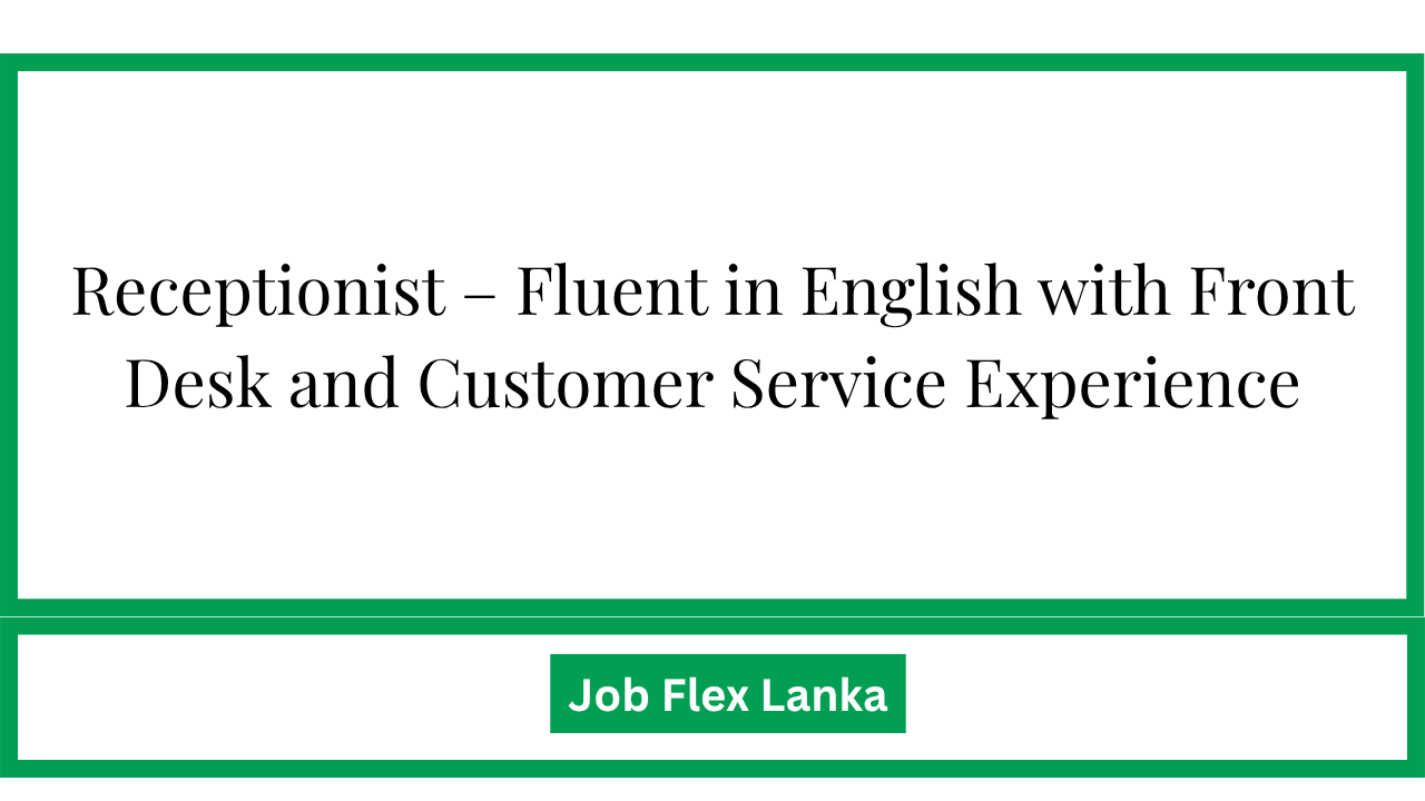 Receptionist – Fluent in English with Front Desk and Customer Service Experience