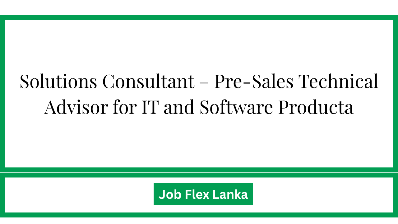 Solutions Consultant – Pre-Sales Technical Advisor for IT and Software Producta