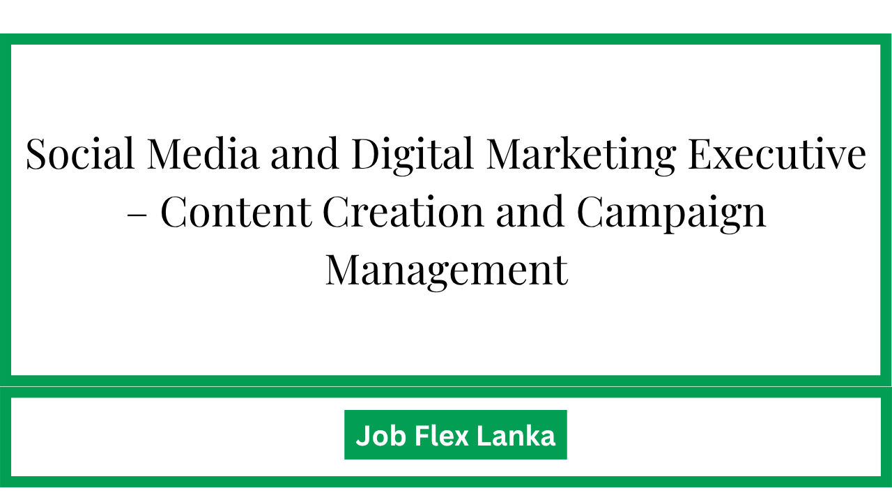 Social Media and Digital Marketing Executive – Content Creation and Campaign Management