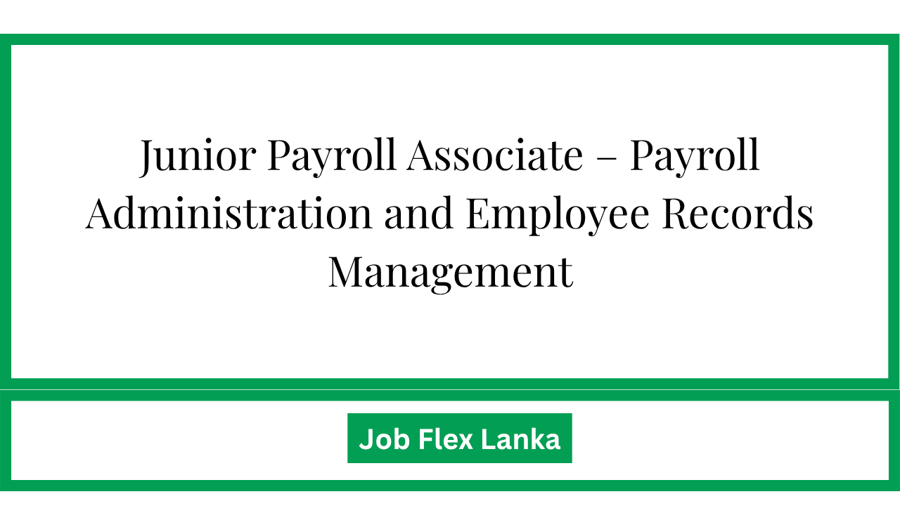 Junior Payroll Associate – Payroll Administration and Employee Records Management