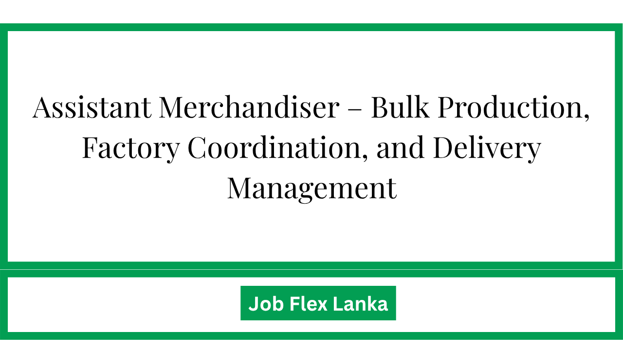 Assistant Merchandiser – Bulk Production, Factory Coordination, and Delivery Management