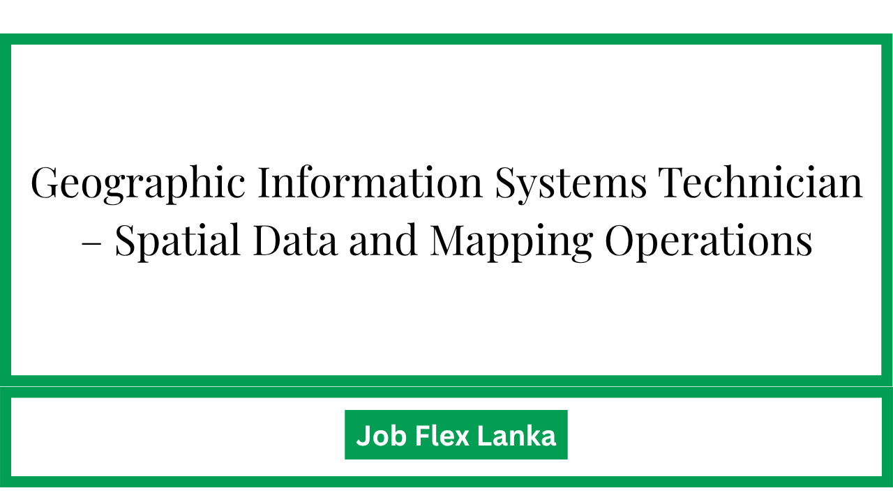 Geographic Information Systems Technician – Spatial Data and Mapping Operations