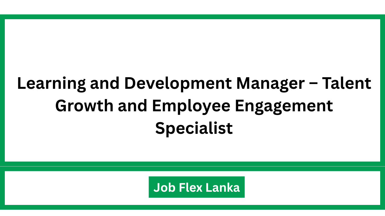 Learning and Development Manager – Talent Growth and Employee Engagement Specialist