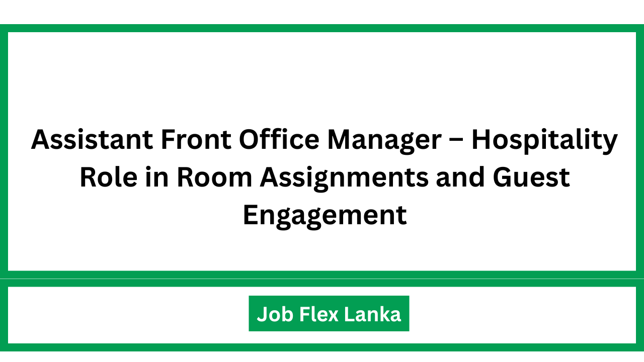 Assistant Front Office Manager – Hospitality Role in Room Assignments and Guest Engagement