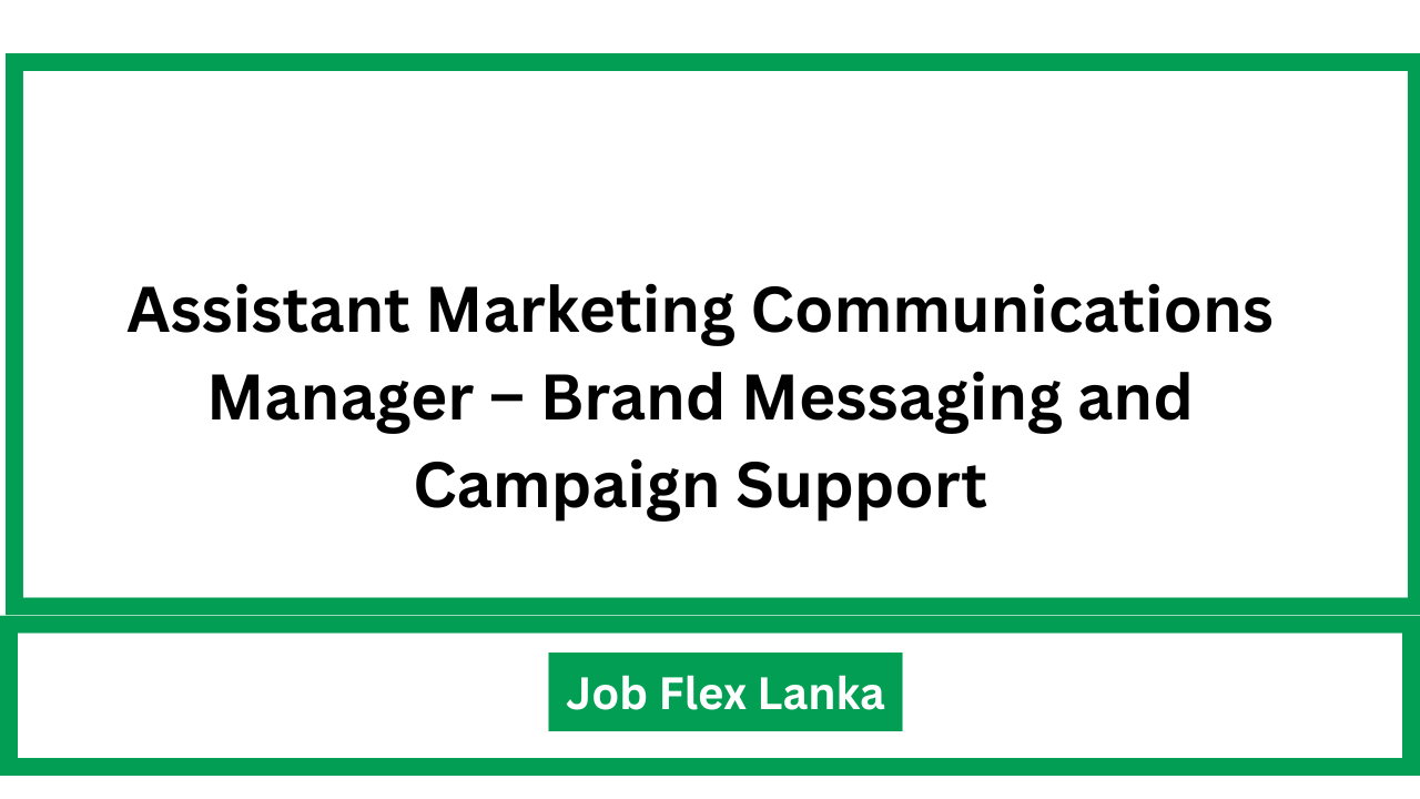 Assistant Marketing Communications Manager – Brand Messaging and Campaign Support
