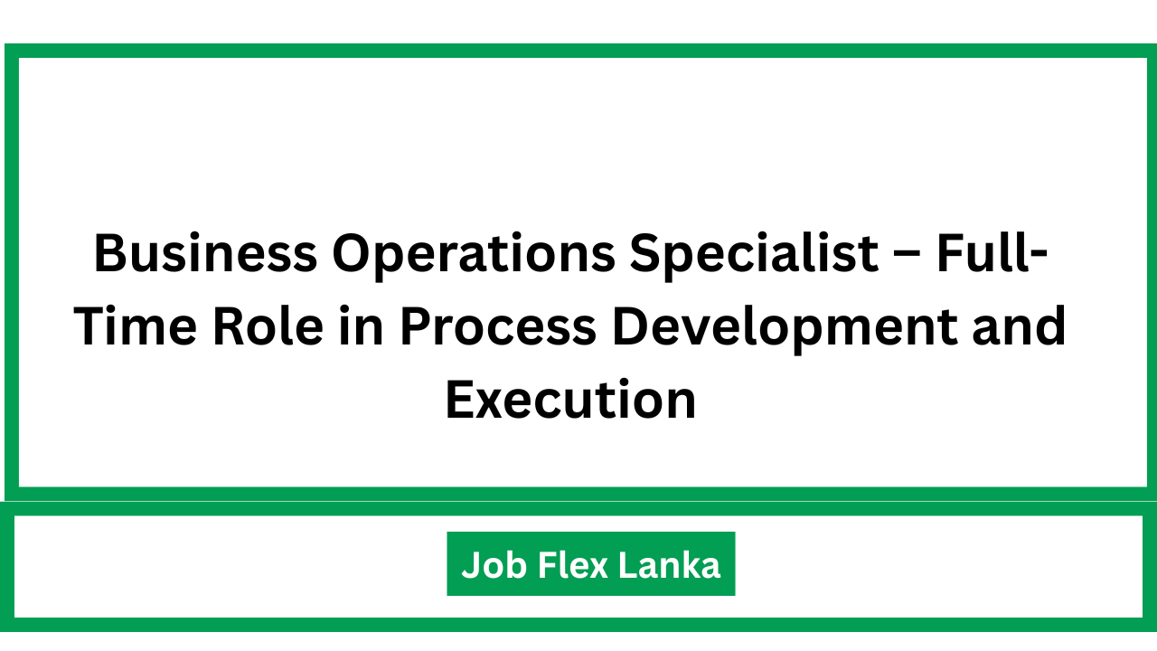 Business Operations Specialist – Full-Time Role in Process Development and Execution