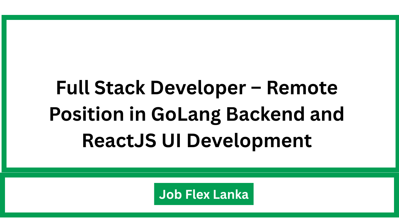 Full Stack Developer – Remote Position in GoLang Backend and ReactJS UI Development