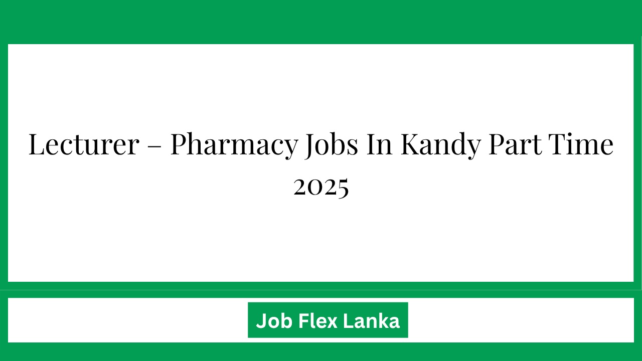 Lecturer – Pharmacy Jobs In Kandy Part Time 2025