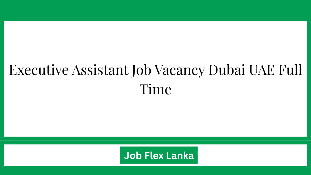 Executive Assistant Job Vacancy Dubai UAE Full Time