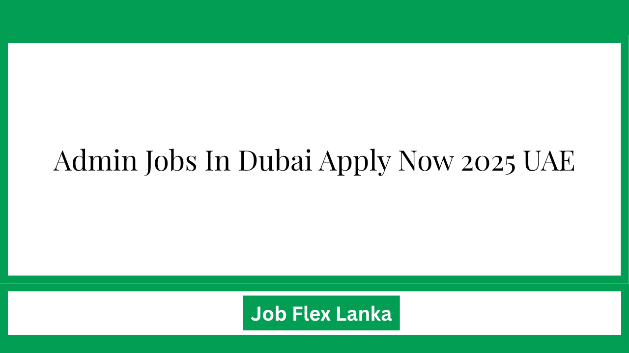 Admin Jobs In Dubai Apply Now 2025 UAE