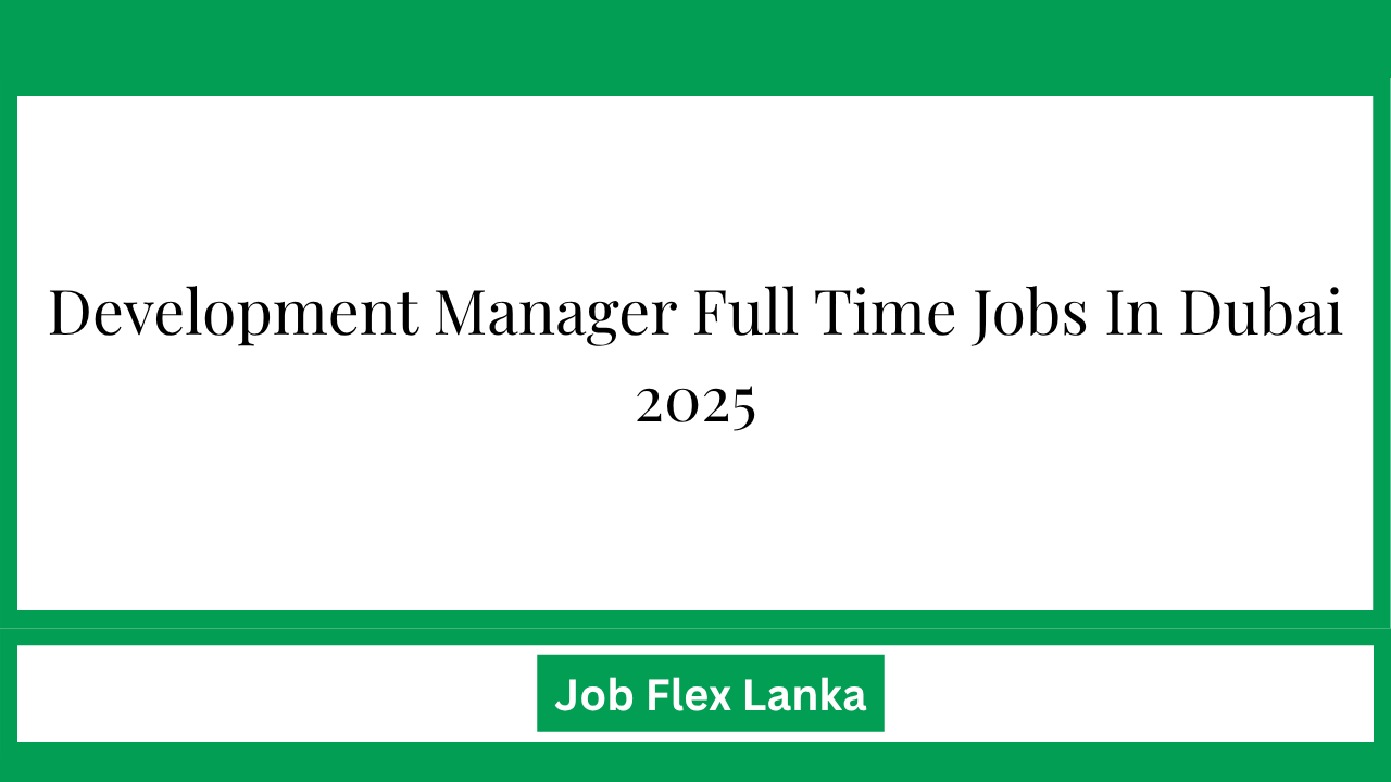 Development Manager Full Time Jobs In  Dubai 2025