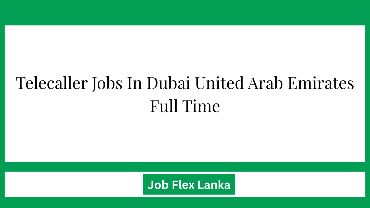 Telecaller Jobs In Dubai United Arab Emirates Full Time