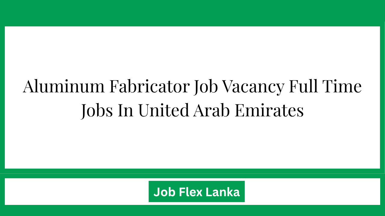 Aluminum Fabricator Job Vacancy Full Time Jobs In United Arab Emirates
