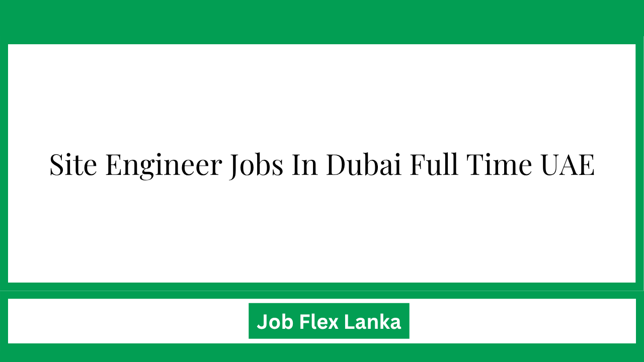 Site Engineer Jobs In Dubai Full Time UAE