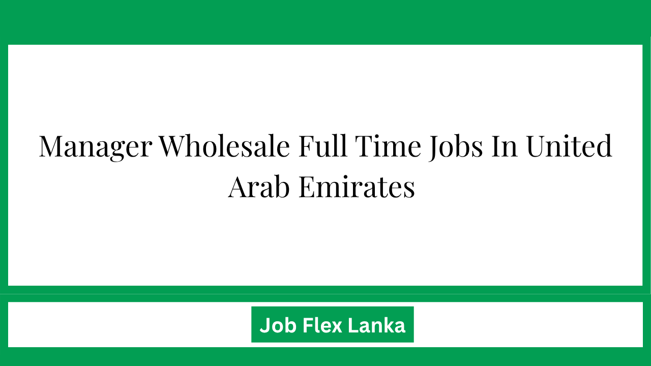 Manager Wholesale Full Time Jobs In United Arab Emirates 