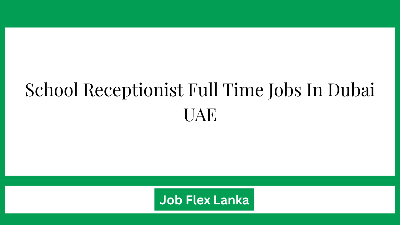 School Receptionist Full Time Jobs In Dubai UAE