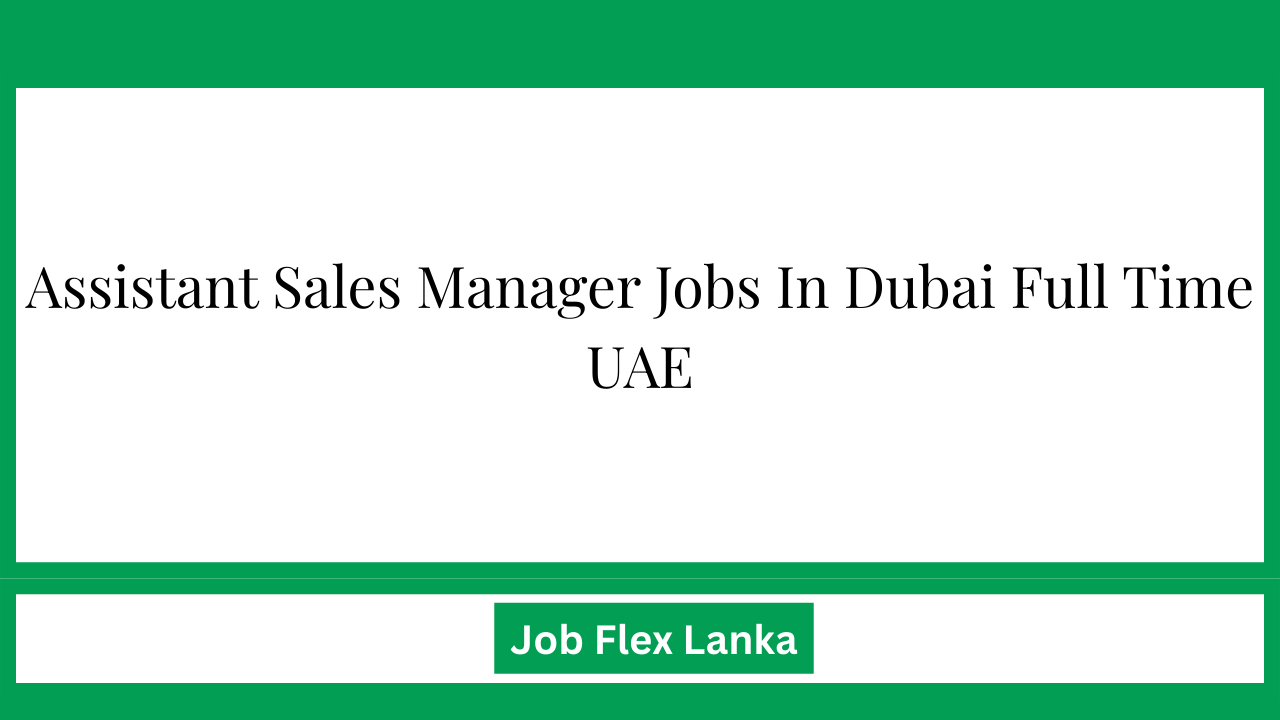 Assistant Sales Manager Jobs In Dubai Full Time UAE