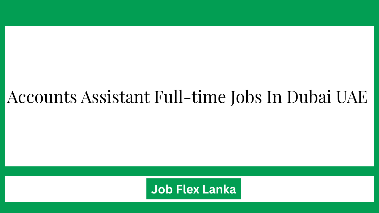 Accounts Assistant Full-time Jobs In Dubai UAE