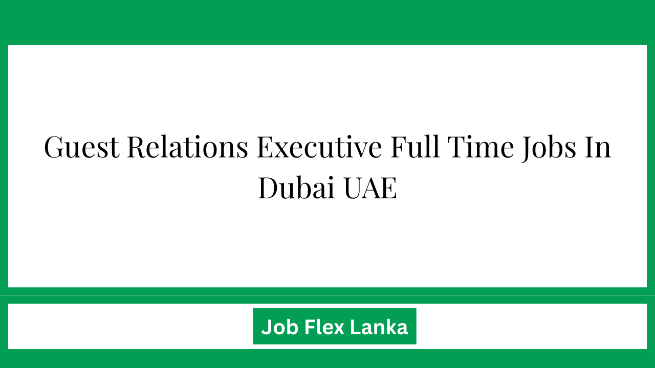 Guest Relations Executive Full Time Jobs In Dubai UAE