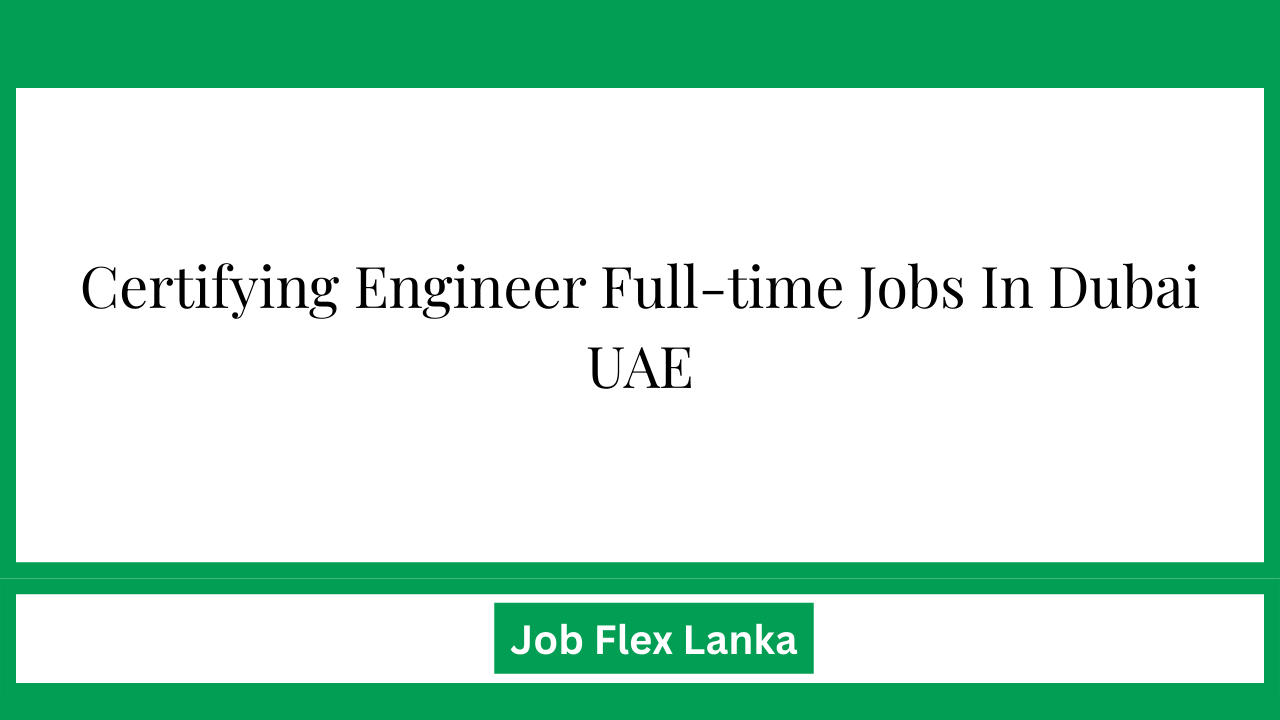 Certifying Engineer Full-time Jobs In Dubai UAE