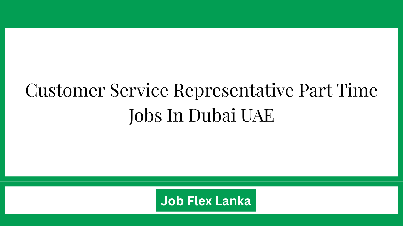 Customer Service Representative Part Time Jobs In Dubai UAE